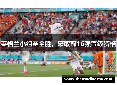 英格兰小组赛全胜，豪取前16强晋级资格