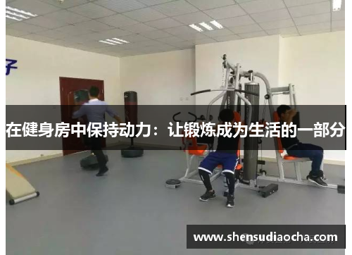 在健身房中保持动力：让锻炼成为生活的一部分