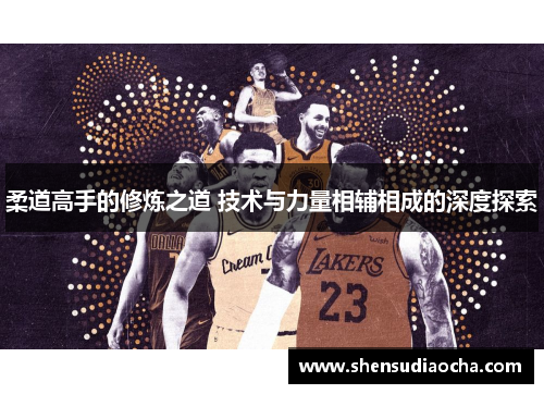 柔道高手的修炼之道 技术与力量相辅相成的深度探索