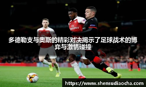 多德勒支与奥斯的精彩对决揭示了足球战术的博弈与激情碰撞